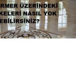 Mermerlerdeki lekeleri nasıl yok edebilirsiniz