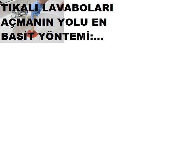 Lavabonuz mu tıkandı? kolayı var