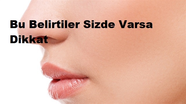 Bu Belirtiler Sizde Varsa Dikkat