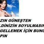 GÜNEŞTEN CİLDİNİZİN SOYULMASINI ENGELLEMEK İÇİN BUNU YAPIN