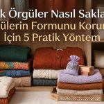 Kışlık örgüler nasıl saklanır? Örgülerin formunu korumak için yöntemler